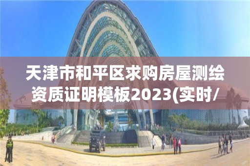 天津市和平区求购房屋测绘资质证明模板2023(实时/更新中)