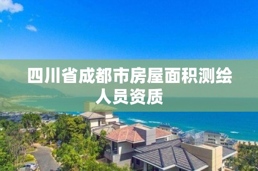 四川省成都市房屋面积测绘人员资质