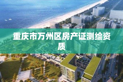 重庆市万州区房产证测绘资质