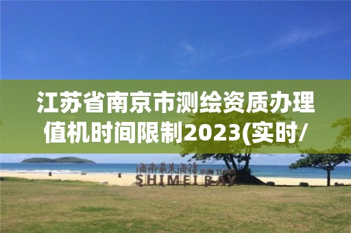 江苏省南京市测绘资质办理值机时间限制2023(实时/更新中)