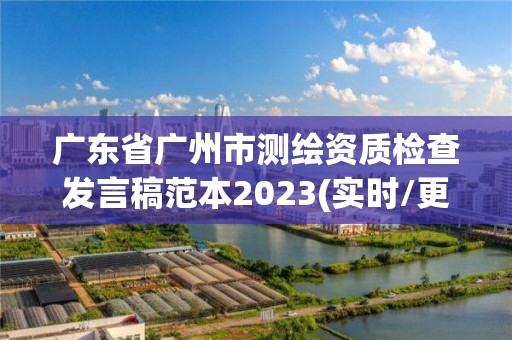 广东省广州市测绘资质检查发言稿范本2023(实时/更新中)