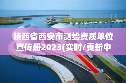 陕西省西安市测绘资质单位宣传册2023(实时/更新中)