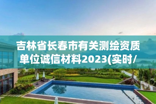 吉林省长春市有关测绘资质单位诚信材料2023(实时/更新中)