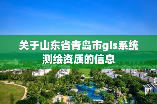 关于山东省青岛市gis系统测绘资质的信息