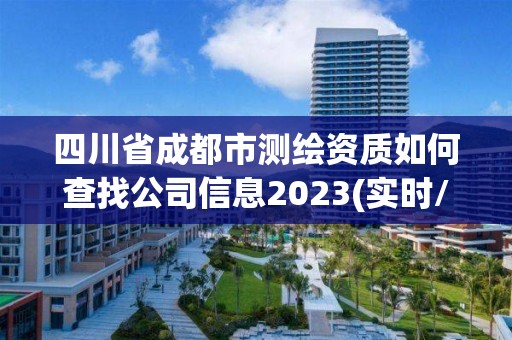 四川省成都市测绘资质如何查找公司信息2023(实时/更新中)