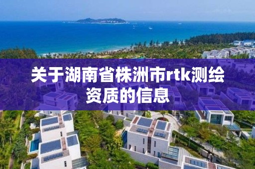 关于湖南省株洲市rtk测绘资质的信息