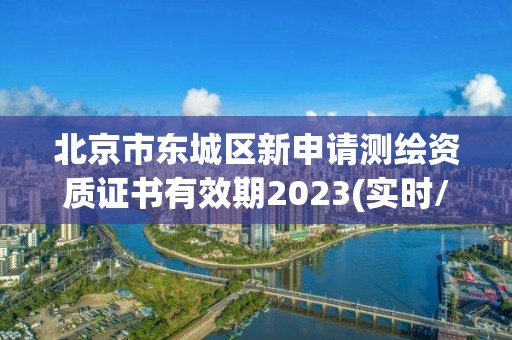 北京市东城区新申请测绘资质证书有效期2023(实时/更新中)