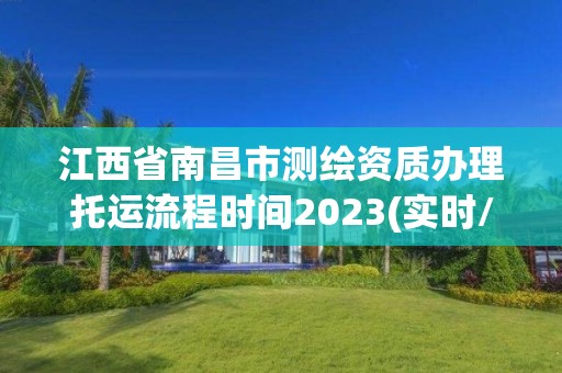 江西省南昌市测绘资质办理托运流程时间2023(实时/更新中)