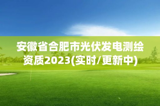 安徽省合肥市光伏发电测绘资质2023(实时/更新中)