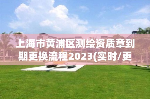 上海市黄浦区测绘资质章到期更换流程2023(实时/更新中)