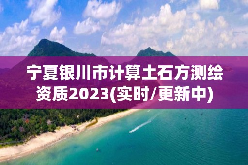 宁夏银川市计算土石方测绘资质2023(实时/更新中)