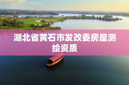 湖北省黄石市发改委房屋测绘资质