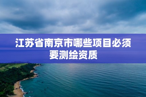 江苏省南京市哪些项目必须要测绘资质