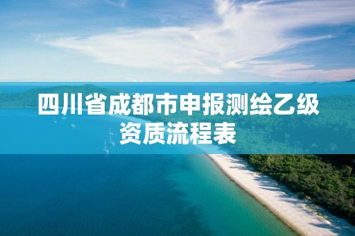 四川省成都市申报测绘乙级资质流程表