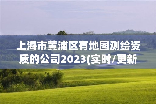 上海市黄浦区有地图测绘资质的公司2023(实时/更新中)