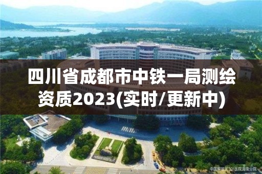 四川省成都市中铁一局测绘资质2023(实时/更新中)