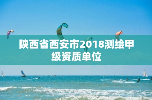 陕西省西安市2018测绘甲级资质单位