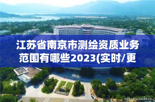 江苏省南京市测绘资质业务范围有哪些2023(实时/更新中)