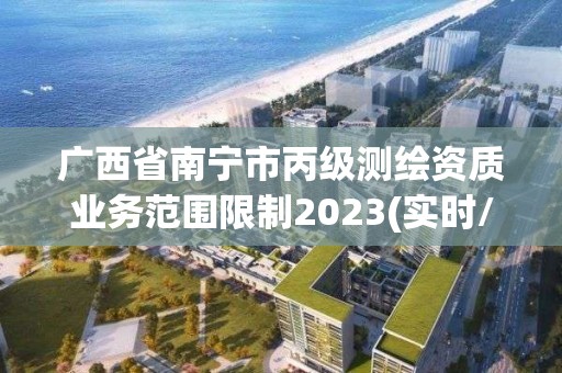 广西省南宁市丙级测绘资质业务范围限制2023(实时/更新中)