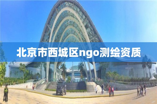 北京市西城区ngo测绘资质