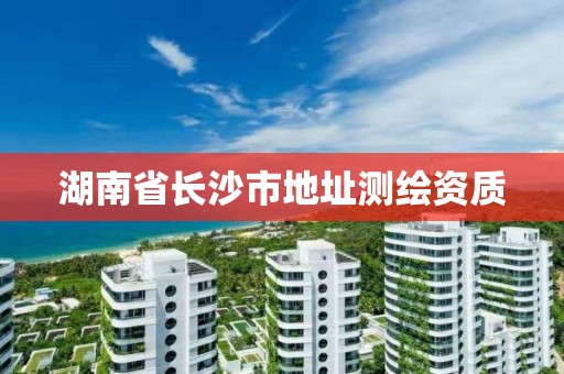 湖南省长沙市地址测绘资质