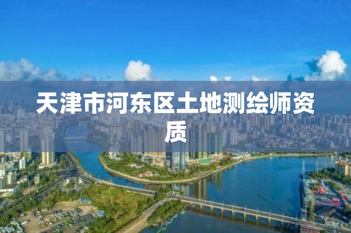 天津市河东区土地测绘师资质