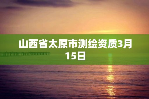 山西省太原市测绘资质3月15日