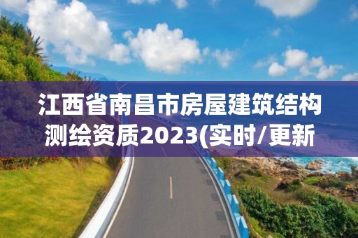 江西省南昌市房屋建筑结构测绘资质2023(实时/更新中)