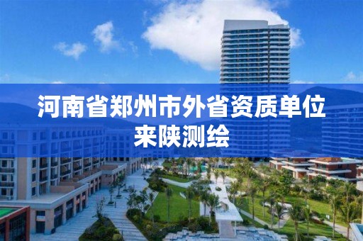 河南省郑州市外省资质单位来陕测绘