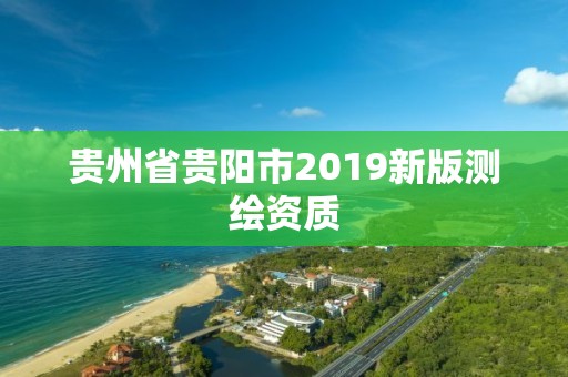 贵州省贵阳市2019新版测绘资质