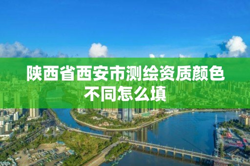 陕西省西安市测绘资质颜色不同怎么填