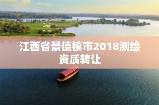 江西省景德镇市2018测绘资质转让