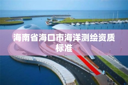 海南省海口市海洋测绘资质标准