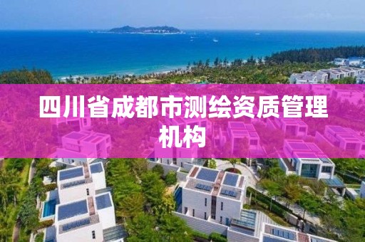 四川省成都市测绘资质管理机构