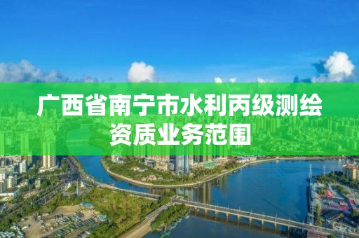 广西省南宁市水利丙级测绘资质业务范围