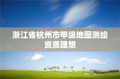 浙江省杭州市甲级地图测绘资质理想