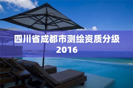 四川省成都市测绘资质分级2016