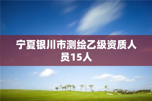 宁夏银川市测绘乙级资质人员15人