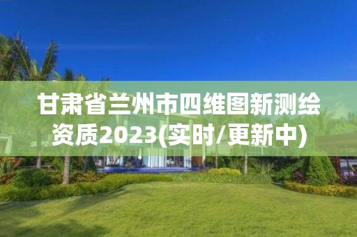 甘肃省兰州市四维图新测绘资质2023(实时/更新中)