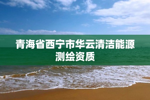 青海省西宁市华云清洁能源测绘资质