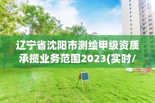 辽宁省沈阳市测绘甲级资质承揽业务范围2023(实时/更新中)