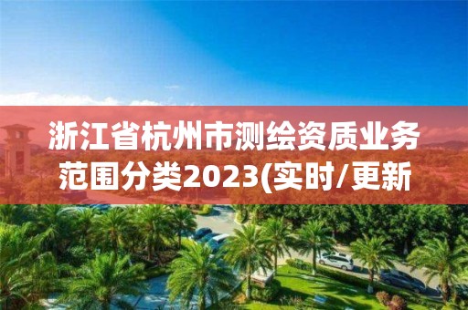 浙江省杭州市测绘资质业务范围分类2023(实时/更新中)