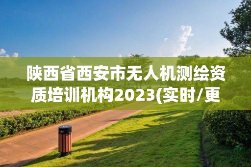 陕西省西安市无人机测绘资质培训机构2023(实时/更新中)