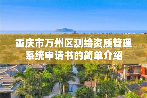 重庆市万州区测绘资质管理系统申请书的简单介绍