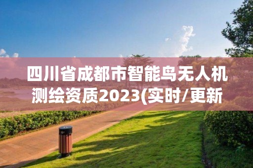 四川省成都市智能鸟无人机测绘资质2023(实时/更新中)