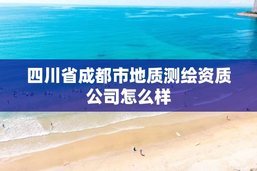 四川省成都市地质测绘资质公司怎么样