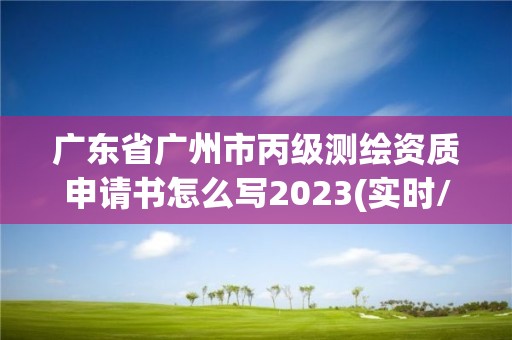 广东省广州市丙级测绘资质申请书怎么写2023(实时/更新中)