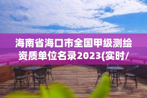 海南省海口市全国甲级测绘资质单位名录2023(实时/更新中)