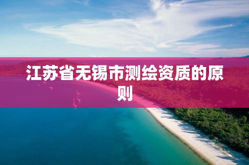 江苏省无锡市测绘资质的原则