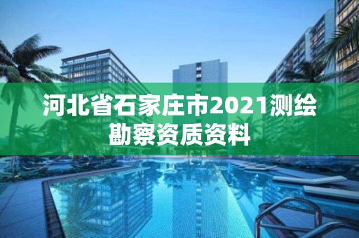 河北省石家庄市2021测绘勘察资质资料